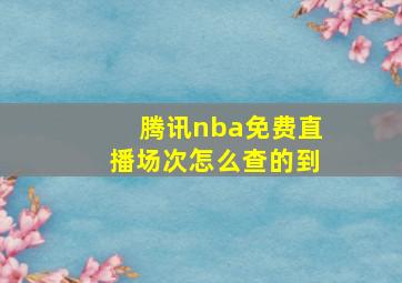 腾讯nba免费直播场次怎么查的到