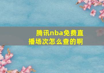 腾讯nba免费直播场次怎么查的啊