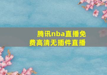 腾讯nba直播免费高清无插件直播