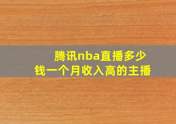 腾讯nba直播多少钱一个月收入高的主播