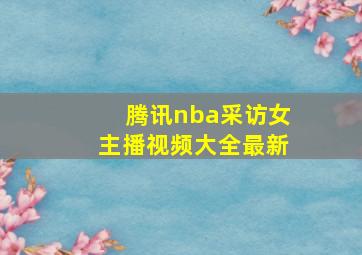 腾讯nba采访女主播视频大全最新