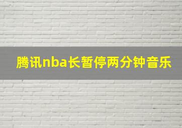 腾讯nba长暂停两分钟音乐