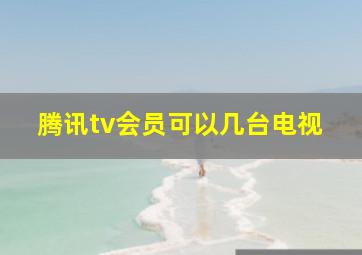 腾讯tv会员可以几台电视