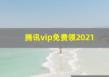 腾讯vip免费领2021