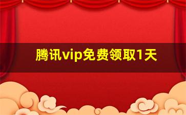 腾讯vip免费领取1天