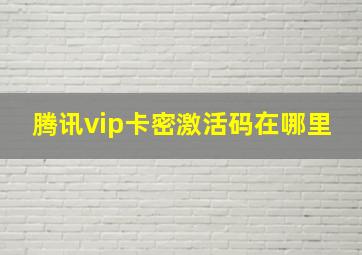 腾讯vip卡密激活码在哪里