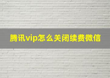 腾讯vip怎么关闭续费微信