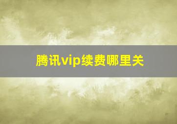 腾讯vip续费哪里关