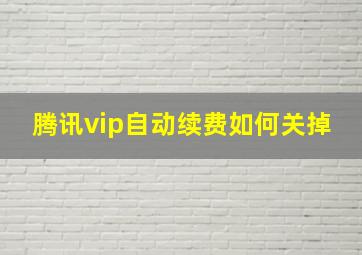 腾讯vip自动续费如何关掉