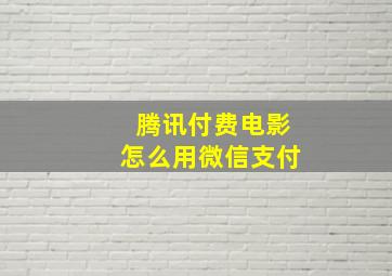 腾讯付费电影怎么用微信支付