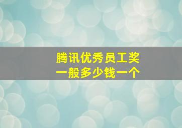 腾讯优秀员工奖一般多少钱一个