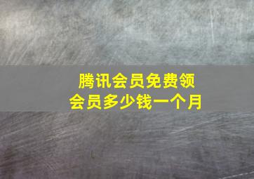 腾讯会员免费领会员多少钱一个月