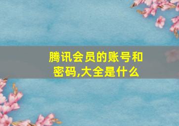 腾讯会员的账号和密码,大全是什么