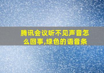 腾讯会议听不见声音怎么回事,绿色的语音条