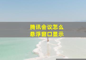 腾讯会议怎么悬浮窗口显示