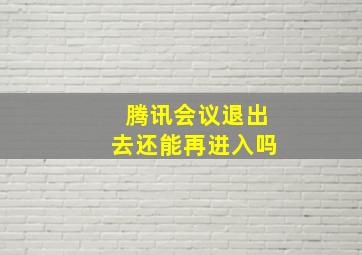 腾讯会议退出去还能再进入吗