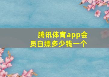 腾讯体育app会员白嫖多少钱一个