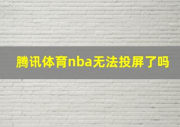 腾讯体育nba无法投屏了吗