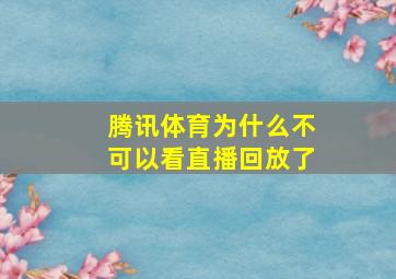 腾讯体育为什么不可以看直播回放了