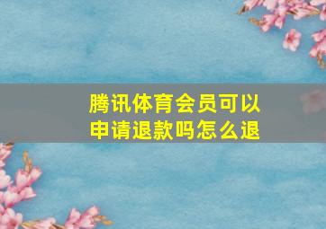 腾讯体育会员可以申请退款吗怎么退