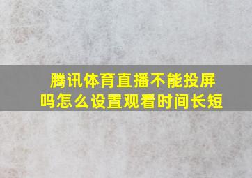 腾讯体育直播不能投屏吗怎么设置观看时间长短