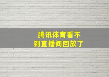 腾讯体育看不到直播间回放了