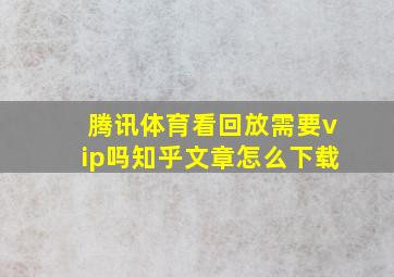 腾讯体育看回放需要vip吗知乎文章怎么下载