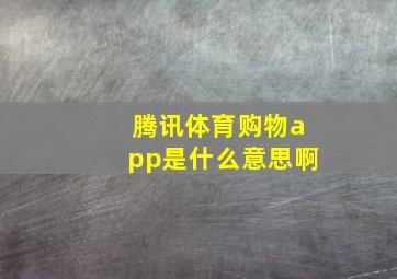 腾讯体育购物app是什么意思啊