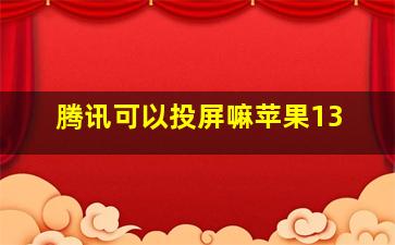 腾讯可以投屏嘛苹果13