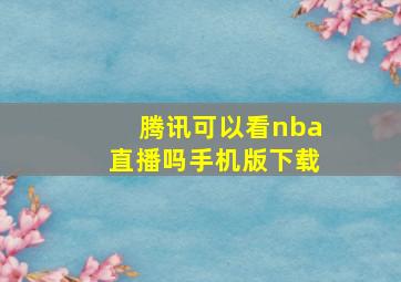 腾讯可以看nba直播吗手机版下载