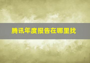 腾讯年度报告在哪里找