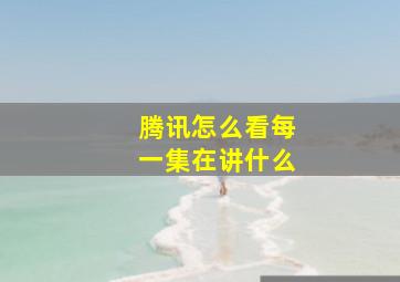 腾讯怎么看每一集在讲什么