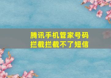 腾讯手机管家号码拦截拦截不了短信