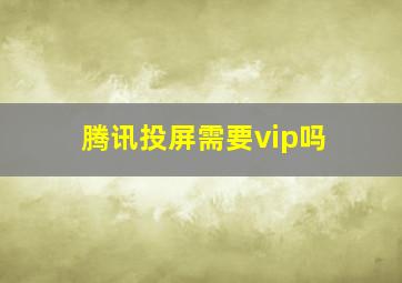 腾讯投屏需要vip吗