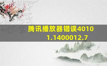 腾讯播放器错误40101.1400012.7