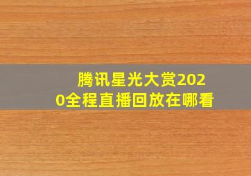 腾讯星光大赏2020全程直播回放在哪看