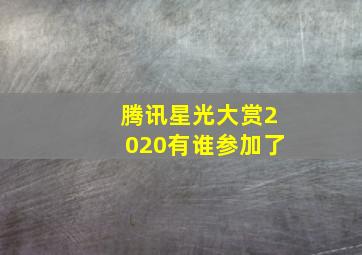 腾讯星光大赏2020有谁参加了