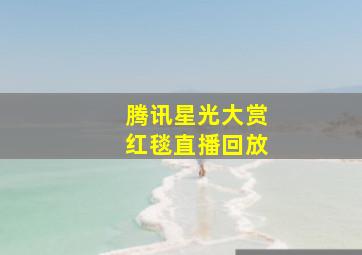 腾讯星光大赏红毯直播回放