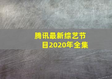 腾讯最新综艺节目2020年全集