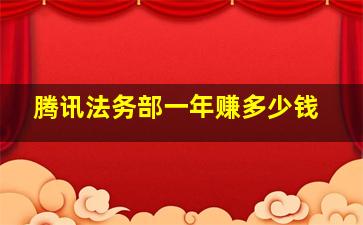 腾讯法务部一年赚多少钱