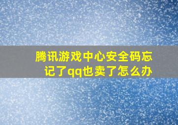 腾讯游戏中心安全码忘记了qq也卖了怎么办