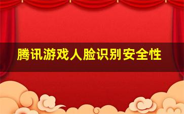 腾讯游戏人脸识别安全性