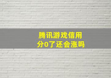 腾讯游戏信用分0了还会涨吗