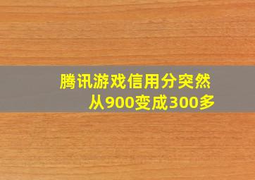 腾讯游戏信用分突然从900变成300多