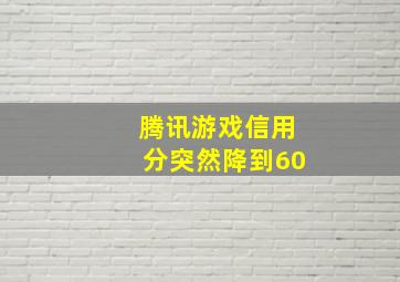 腾讯游戏信用分突然降到60