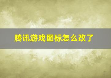 腾讯游戏图标怎么改了