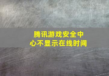 腾讯游戏安全中心不显示在线时间