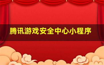 腾讯游戏安全中心小程序