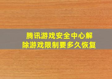 腾讯游戏安全中心解除游戏限制要多久恢复