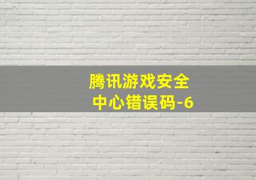 腾讯游戏安全中心错误码-6